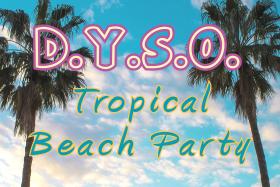 DYSO Tropical Beach Party graphic